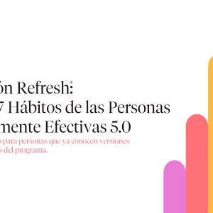 Sesión Refresh: Los 7 Hábitos de las Personas Altamente Efectivas 5.0